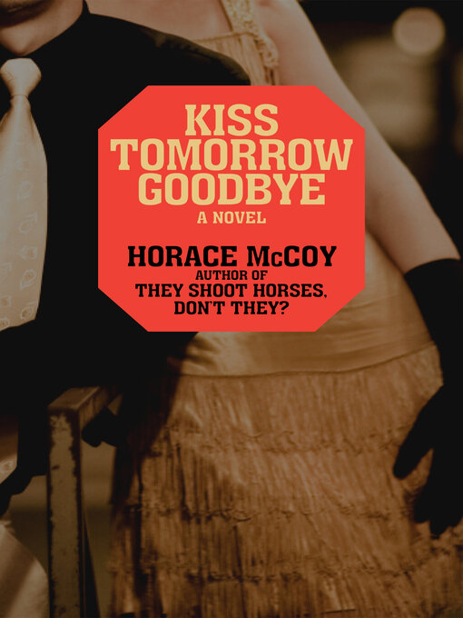 Title details for Kiss Tomorrow Goodbye by Horace McCoy - Available